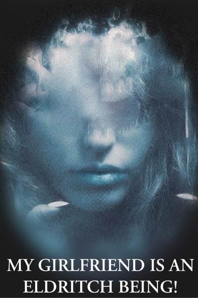 My Girlfriend is an Eldritch Being!