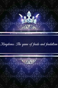 Kingdoms: The Game of Feuds and Feudalism